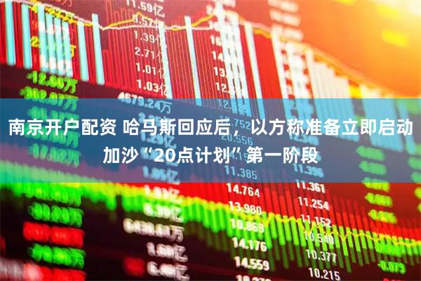 南京开户配资 哈马斯回应后，以方称准备立即启动加沙“20点计划”第一阶段