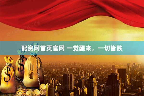 配资网首页官网 一觉醒来，一切皆跌